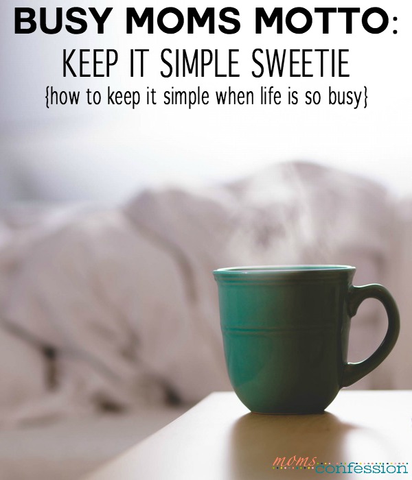 A Busy Mom’s Motto: Keep It Simple Stupid (or Sweetie)